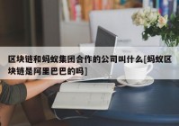 区块链和蚂蚁集团合作的公司叫什么[蚂蚁区块链是阿里巴巴的吗]