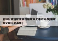 全球区块链矿业公司加拿大上市时间表[加拿大全球币交易所]