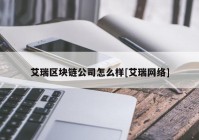 艾瑞区块链公司怎么样[艾瑞网络]