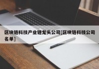 区块链科技产业链龙头公司[区块链科技公司名单]