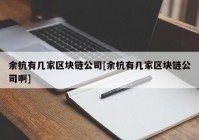 余杭有几家区块链公司[余杭有几家区块链公司啊]