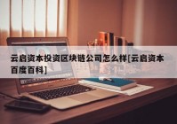 云启资本投资区块链公司怎么样[云启资本 百度百科]