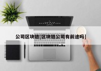 公司区块链[区块链公司有前途吗]
