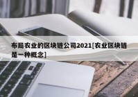 布局农业的区块链公司2021[农业区块链是一种概念]