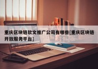 重庆区块链软文推广公司有哪些[重庆区块链开放服务平台]
