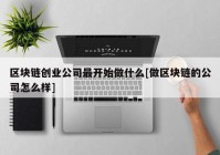 区块链创业公司最开始做什么[做区块链的公司怎么样]