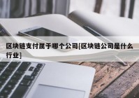 区块链支付属于哪个公司[区块链公司是什么行业]